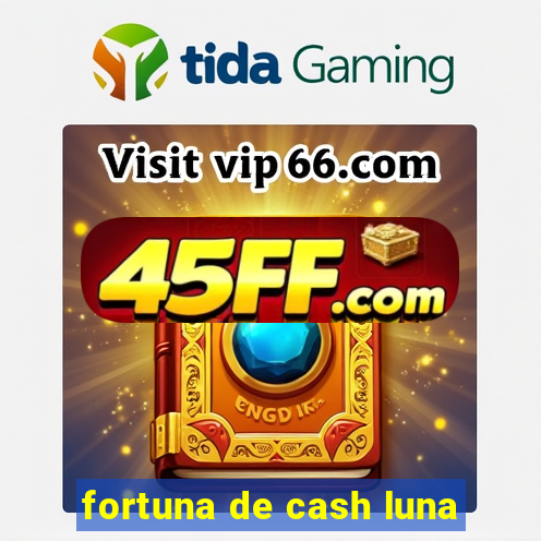fortuna de cash luna